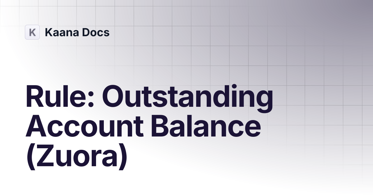 Rule: Outstanding Account Balance (Zuora) | Guides | Kaana Docs