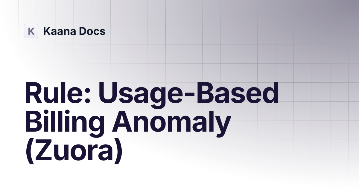Rule: Usage-Based Billing Anomaly (Zuora) | Guides | Kaana Docs