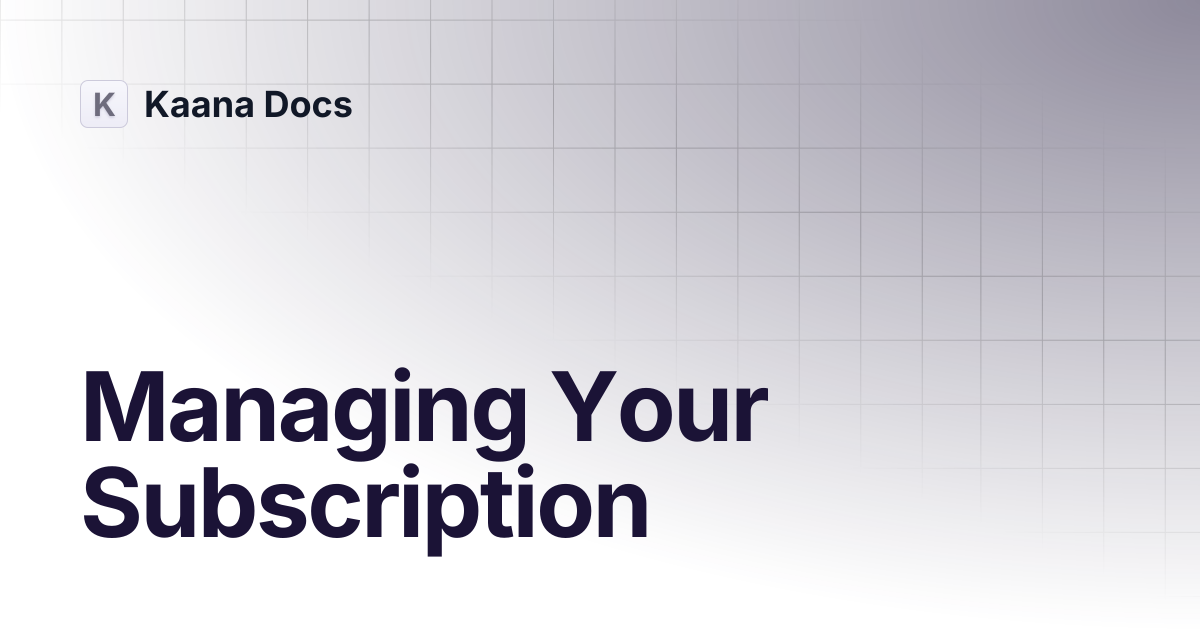 Managing Your Subscription | Product | Kaana Docs