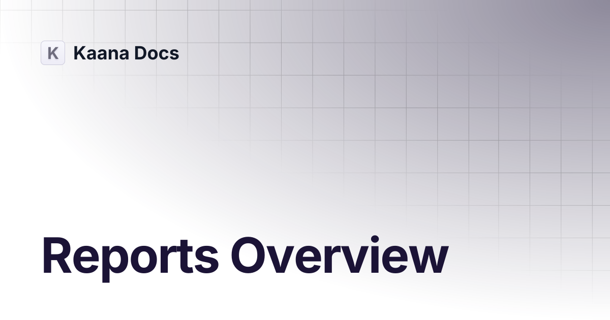 Reports Overview | Product | Kaana Docs